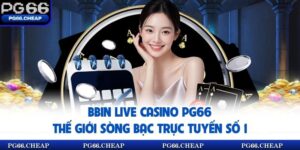 BBIN Live Casino Pg66 – Thế Giới Sòng Bạc Trực Tuyến Số 1