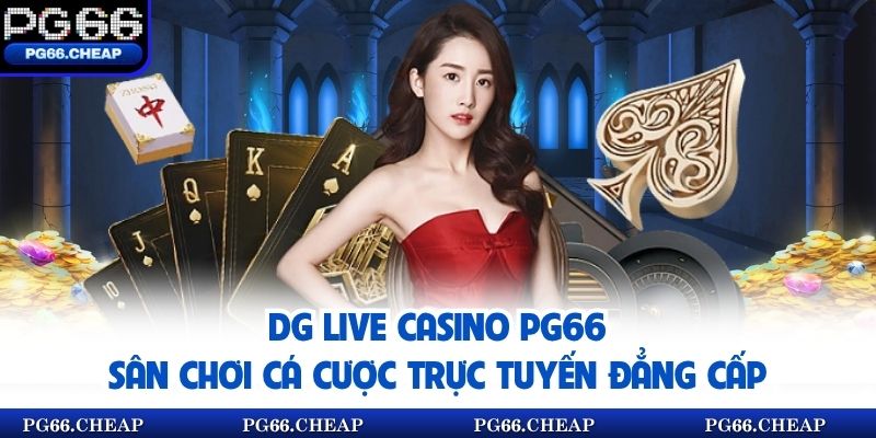 DG Live Casino PG66 - Sân Chơi Cá Cược Trực Tuyến Đẳng Cấp