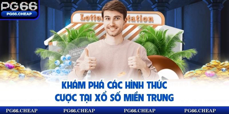 Khám phá các hình thức cược tại xổ số miền Trung