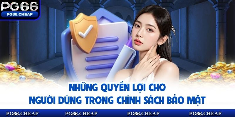 Những quyền lợi cho người dùng trong chính sách bảo mật