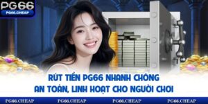Rút Tiền PG66 Nhanh Chóng, An Toàn, Linh Hoạt Cho Người Chơi